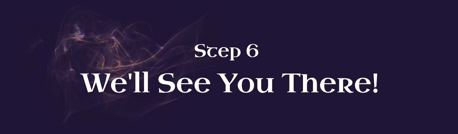 Step 6 • We’ll See You There!